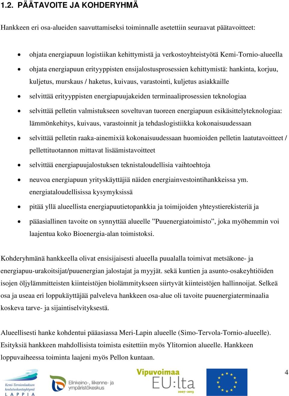 erityyppisten energiapuujakeiden terminaaliprosessien teknologiaa selvittää pelletin valmistukseen soveltuvan tuoreen energiapuun esikäsittelyteknologiaa: lämmönkehitys, kuivaus, varastoinnit ja