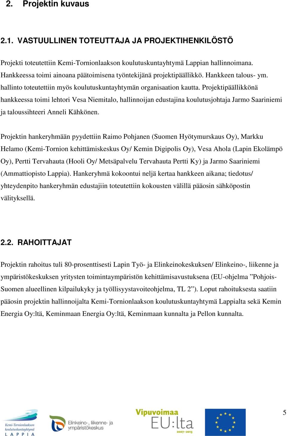 Projektipäällikkönä hankkeessa toimi lehtori Vesa Niemitalo, hallinnoijan edustajina koulutusjohtaja Jarmo Saariniemi ja taloussihteeri Anneli Kähkönen.