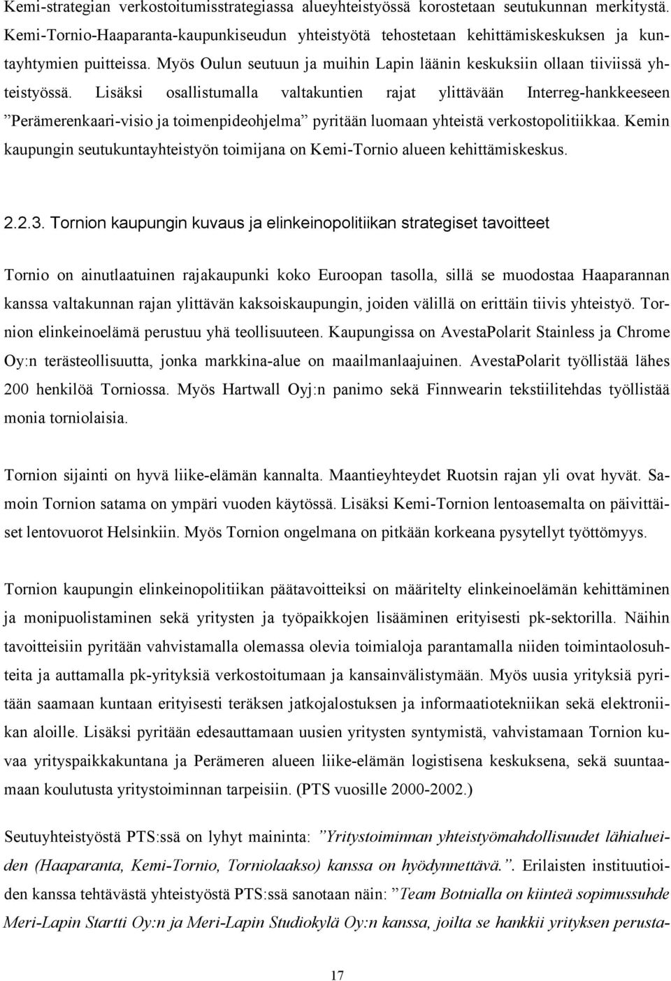 Lisäksi osallistumalla valtakuntien rajat ylittävään Interreg-hankkeeseen Perämerenkaari-visio ja toimenpideohjelma pyritään luomaan yhteistä verkostopolitiikkaa.