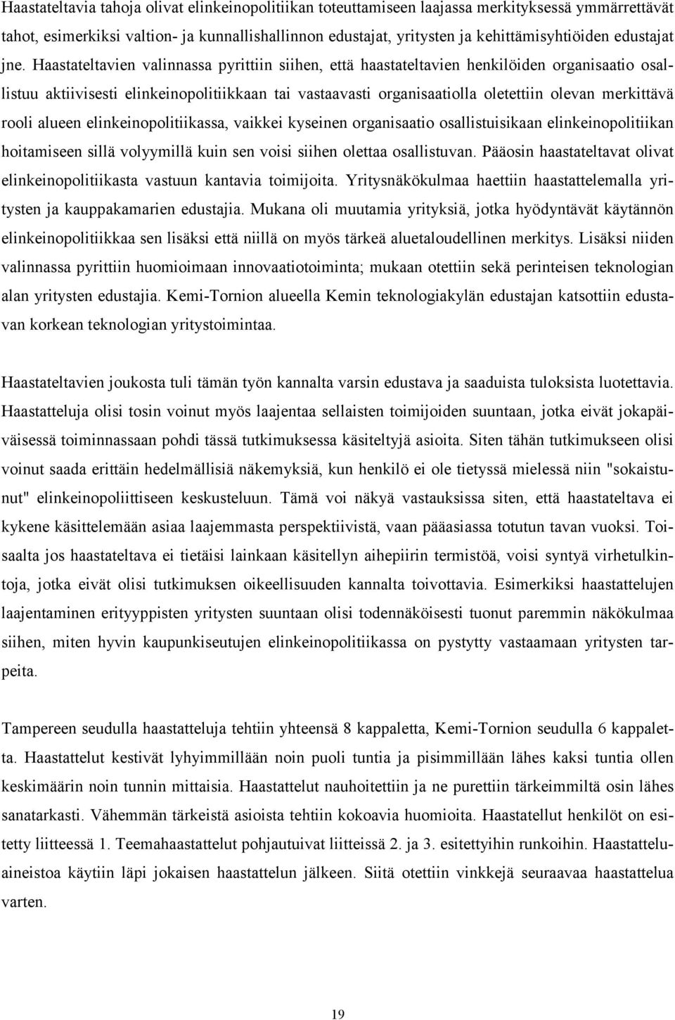 Haastateltavien valinnassa pyrittiin siihen, että haastateltavien henkilöiden organisaatio osallistuu aktiivisesti elinkeinopolitiikkaan tai vastaavasti organisaatiolla oletettiin olevan merkittävä