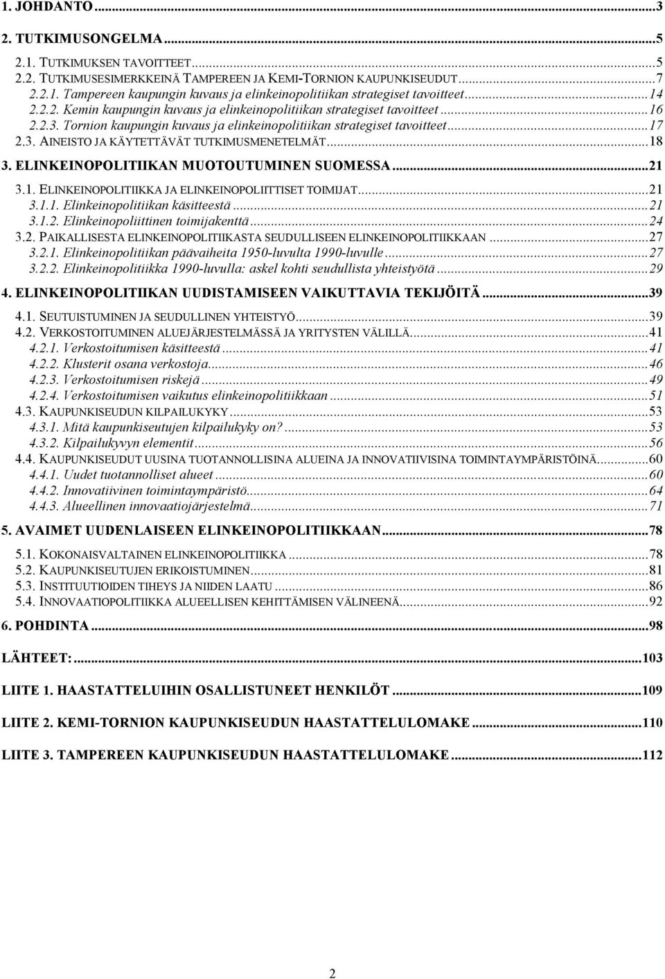 ..18 3. ELINKEINOPOLITIIKAN MUOTOUTUMINEN SUOMESSA...21 3.1. ELINKEINOPOLITIIKKA JA ELINKEINOPOLIITTISET TOIMIJAT...21 3.1.1. Elinkeinopolitiikan käsitteestä...21 3.1.2. Elinkeinopoliittinen toimijakenttä.