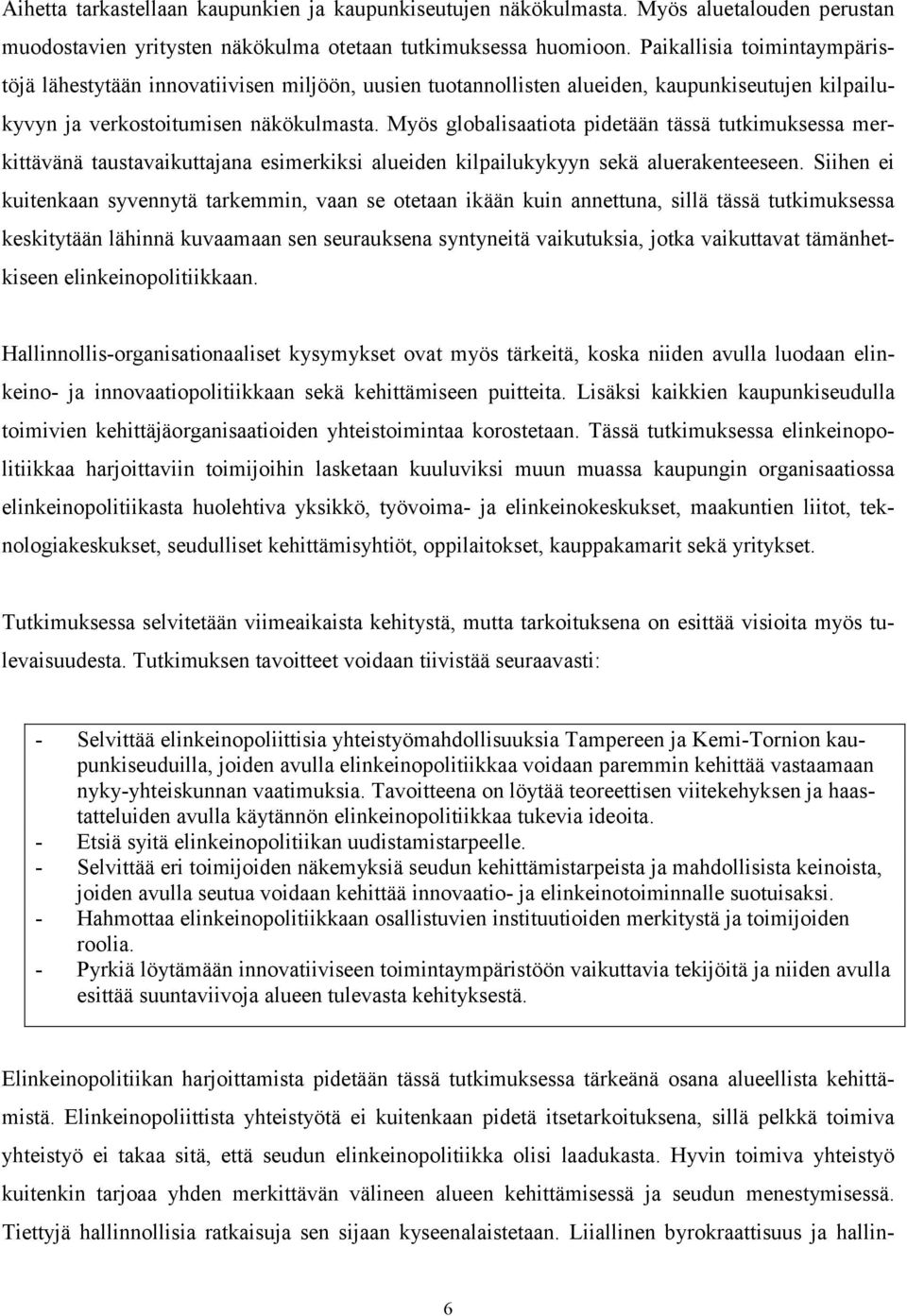 Myös globalisaatiota pidetään tässä tutkimuksessa merkittävänä taustavaikuttajana esimerkiksi alueiden kilpailukykyyn sekä aluerakenteeseen.