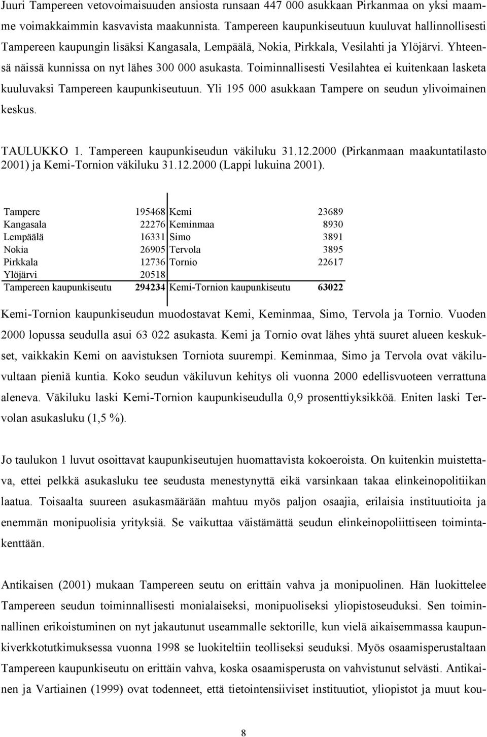 Toiminnallisesti Vesilahtea ei kuitenkaan lasketa kuuluvaksi Tampereen kaupunkiseutuun. Yli 195 000 asukkaan Tampere on seudun ylivoimainen keskus. TAULUKKO 1. Tampereen kaupunkiseudun väkiluku 31.12.