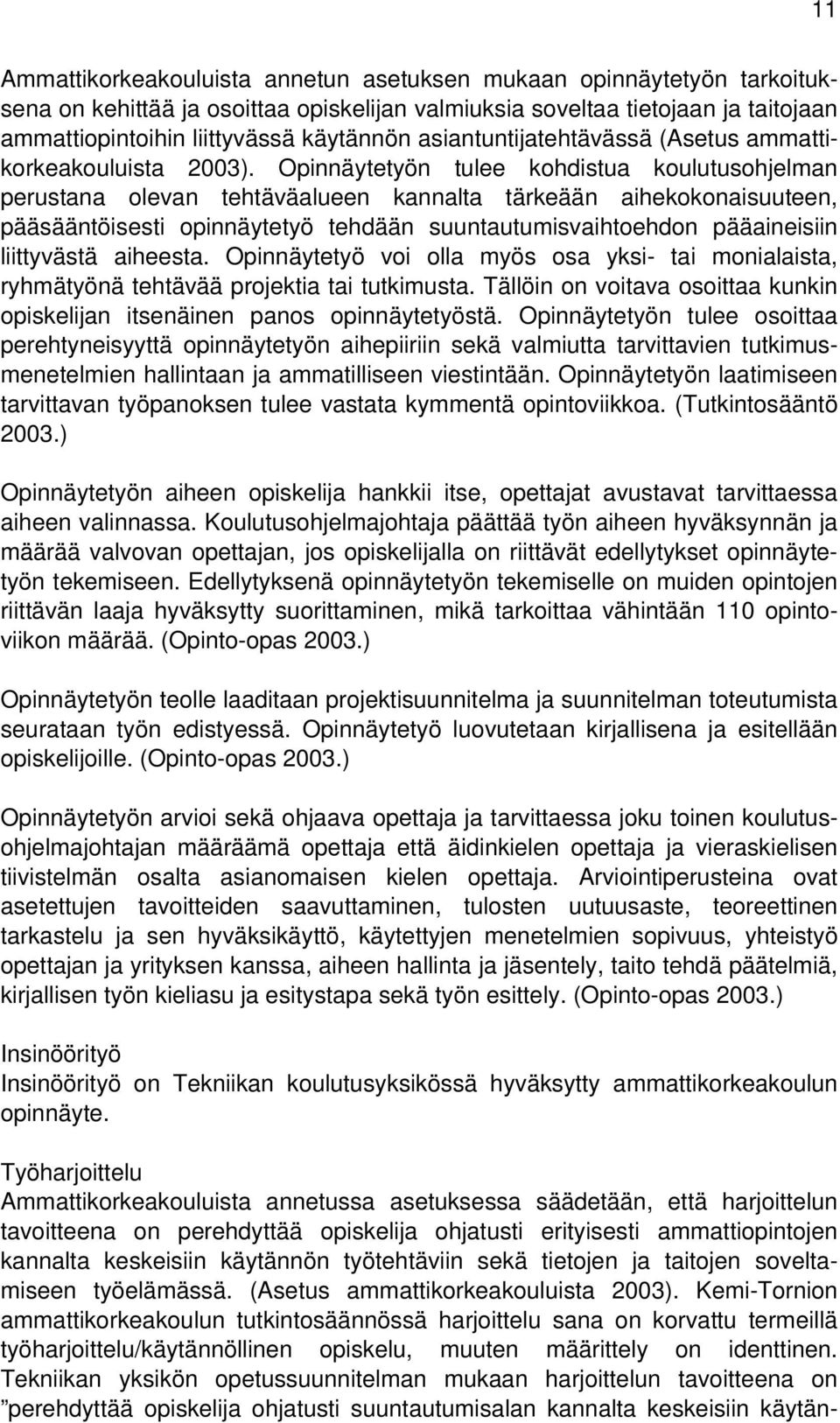 Opinnäytetyön tulee kohdistua koulutusohjelman perustana olevan tehtäväalueen kannalta tärkeään aihekokonaisuuteen, pääsääntöisesti opinnäytetyö tehdään suuntautumisvaihtoehdon pääaineisiin