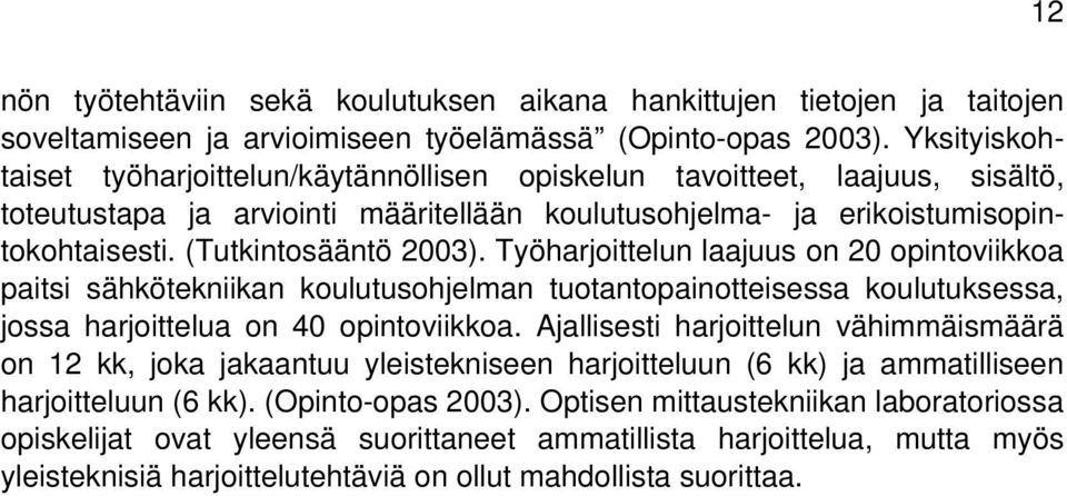 (Tutkintosääntö 2003). Työharjoittelun laajuus on 20 opintoviikkoa paitsi sähkötekniikan koulutusohjelman tuotantopainotteisessa koulutuksessa, jossa harjoittelua on 40 opintoviikkoa.