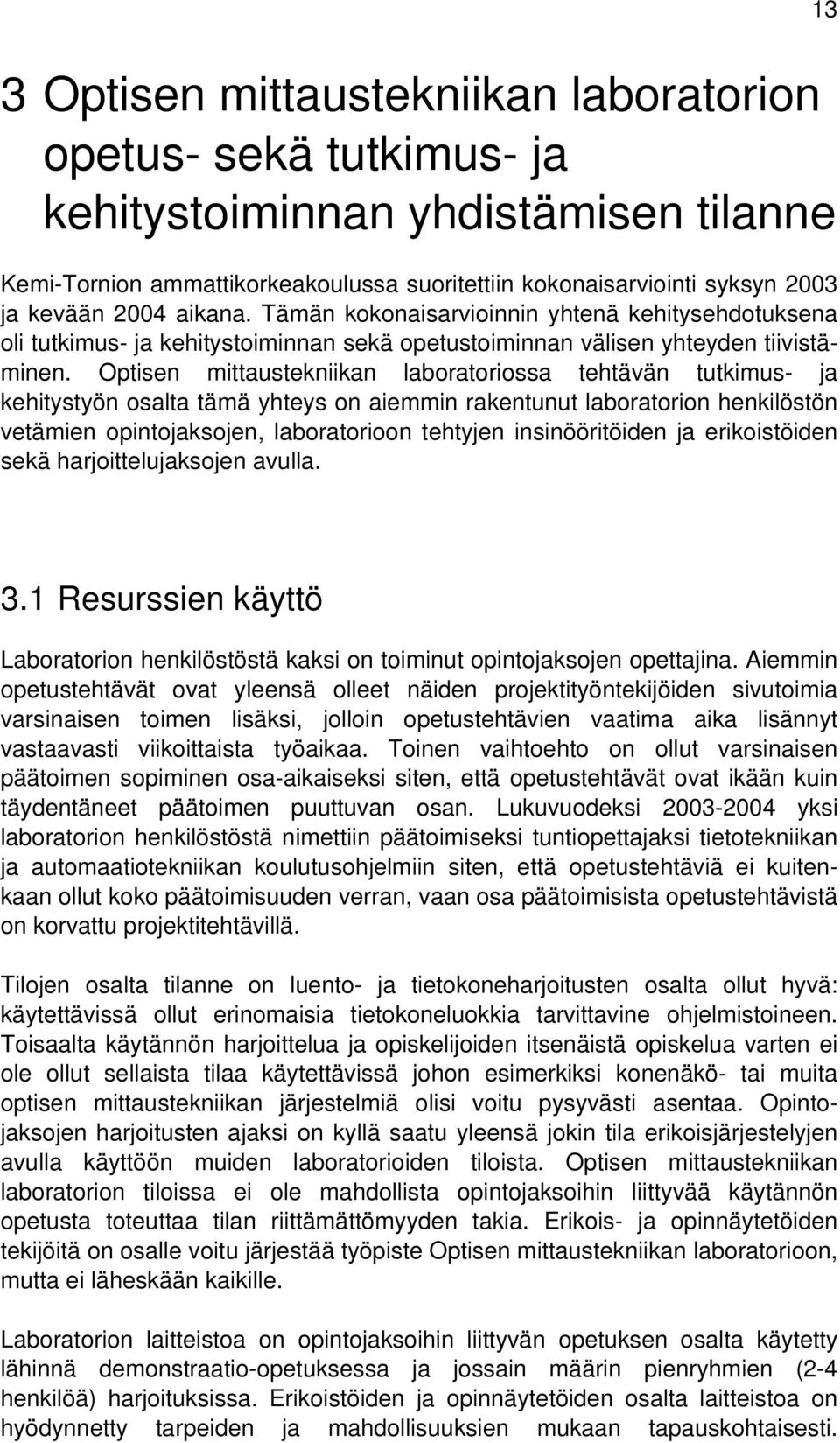 Optisen mittaustekniikan laboratoriossa tehtävän tutkimus- ja kehitystyön osalta tämä yhteys on aiemmin rakentunut laboratorion henkilöstön vetämien opintojaksojen, laboratorioon tehtyjen