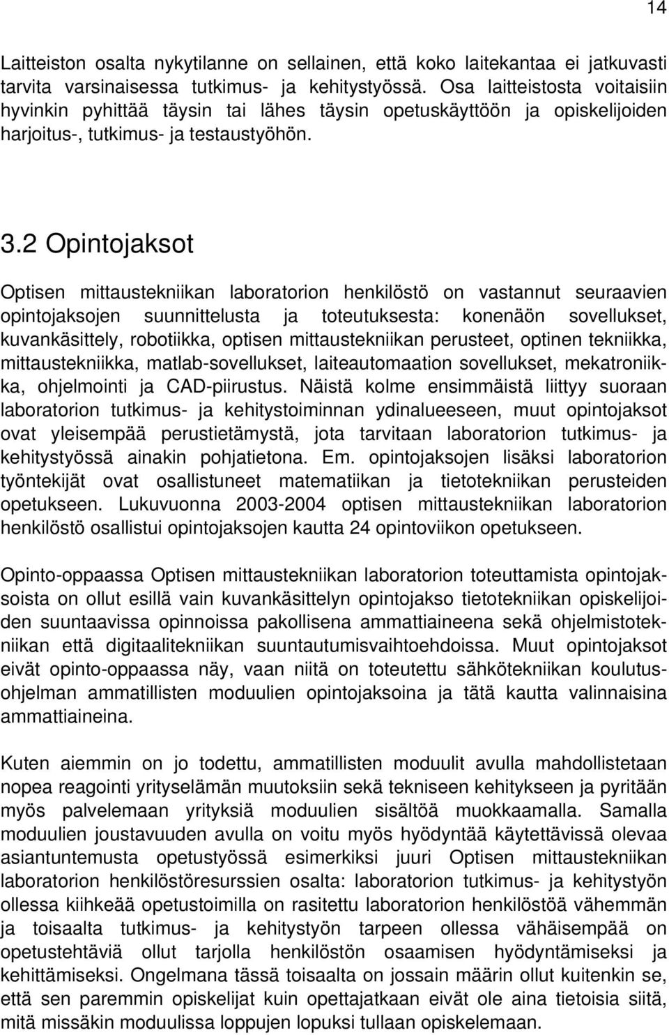 2 Opintojaksot Optisen mittaustekniikan laboratorion henkilöstö on vastannut seuraavien opintojaksojen suunnittelusta ja toteutuksesta: konenäön sovellukset, kuvankäsittely, robotiikka, optisen