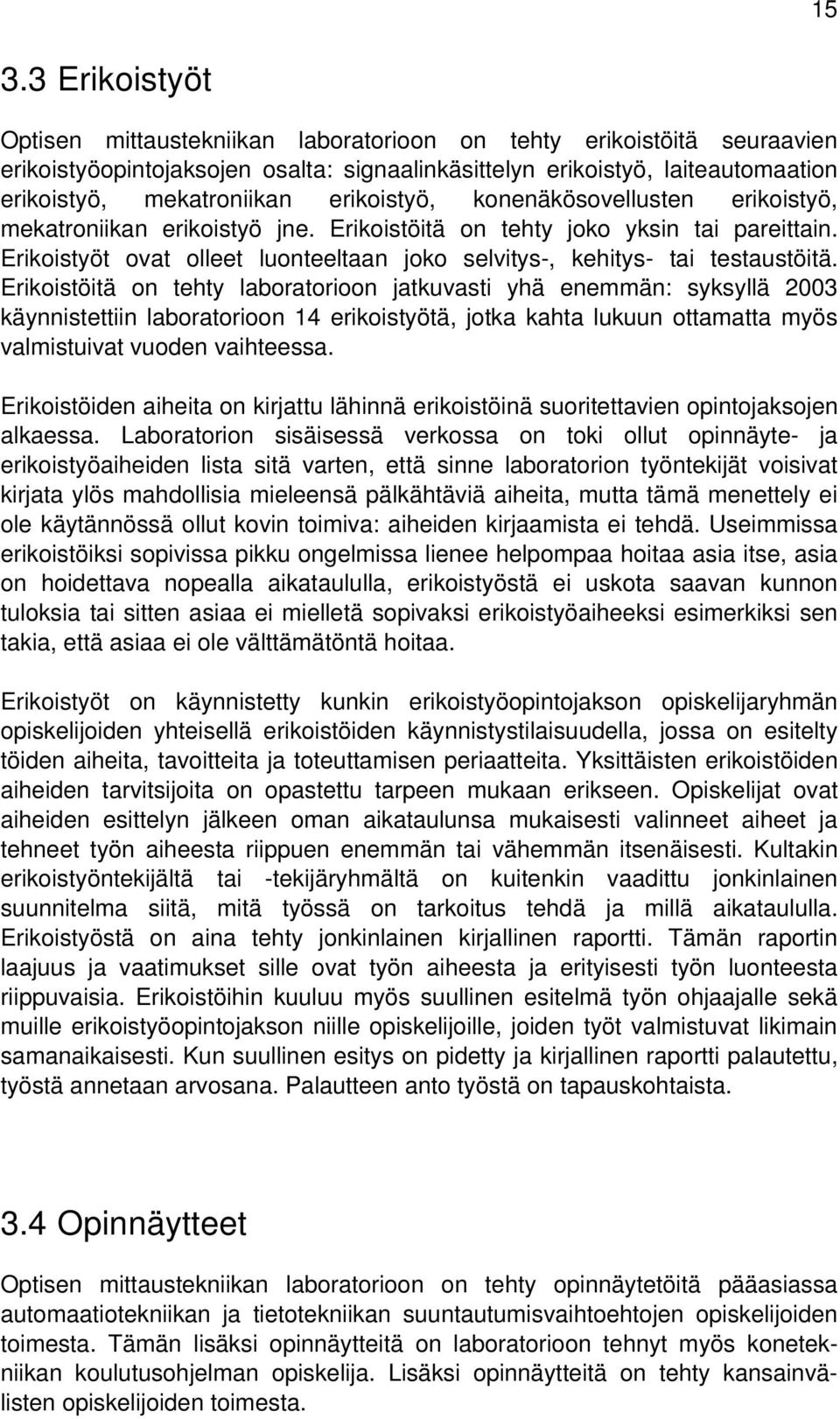 Erikoistyöt ovat olleet luonteeltaan joko selvitys-, kehitys- tai testaustöitä.