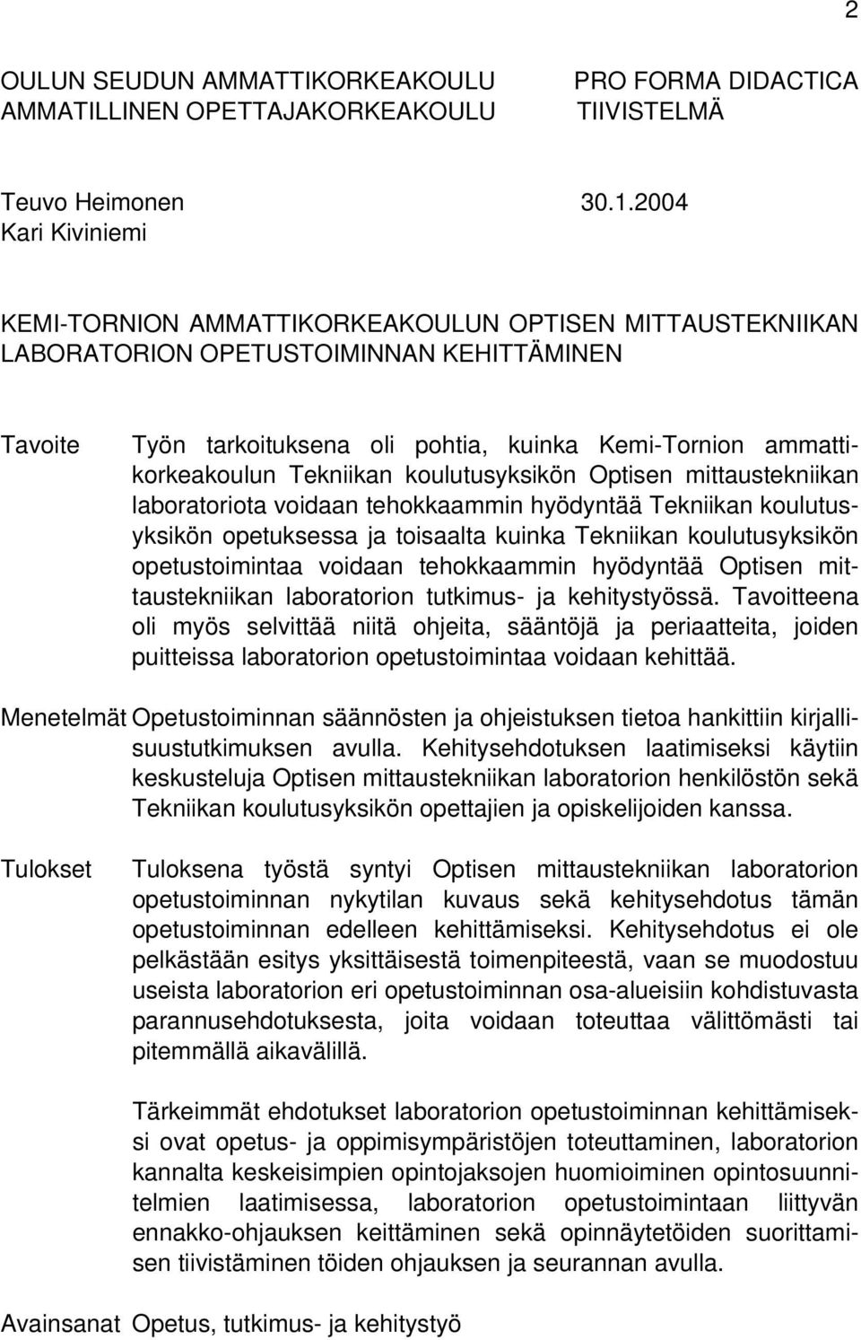 Tekniikan koulutusyksikön Optisen mittaustekniikan laboratoriota voidaan tehokkaammin hyödyntää Tekniikan koulutusyksikön opetuksessa ja toisaalta kuinka Tekniikan koulutusyksikön opetustoimintaa