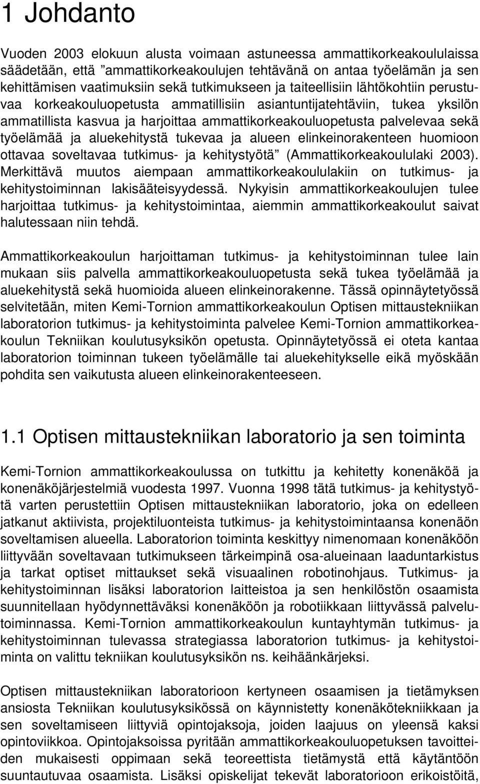 ja aluekehitystä tukevaa ja alueen elinkeinorakenteen huomioon ottavaa soveltavaa tutkimus- ja kehitystyötä (Ammattikorkeakoululaki 2003).