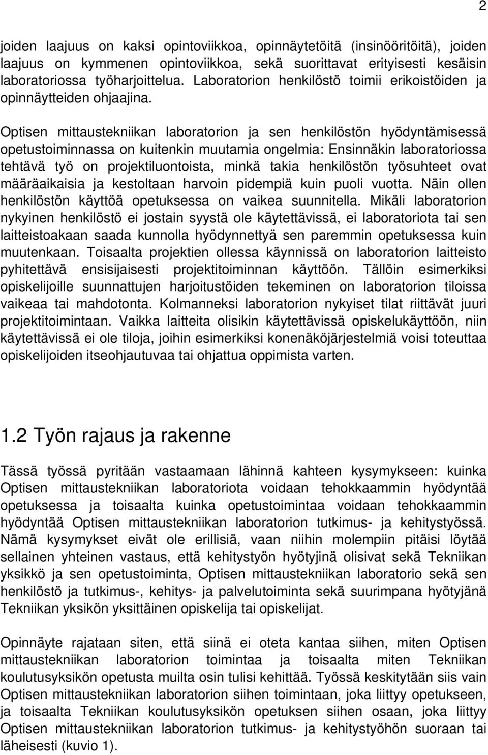 Optisen mittaustekniikan laboratorion ja sen henkilöstön hyödyntämisessä opetustoiminnassa on kuitenkin muutamia ongelmia: Ensinnäkin laboratoriossa tehtävä työ on projektiluontoista, minkä takia