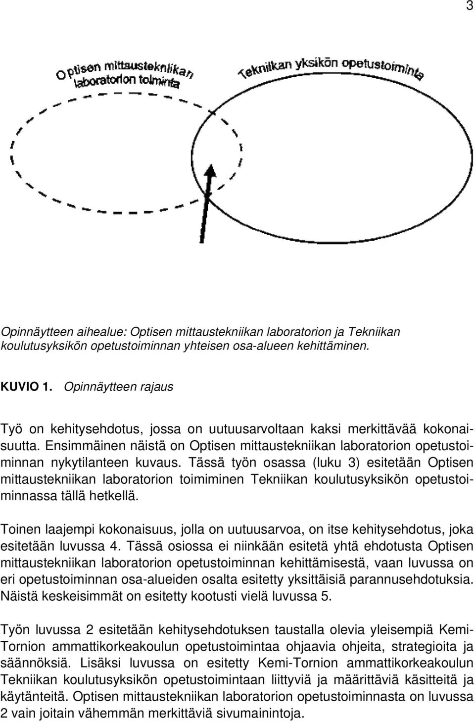 Tässä työn osassa (luku 3) esitetään Optisen mittaustekniikan laboratorion toimiminen Tekniikan koulutusyksikön opetustoiminnassa tällä hetkellä.