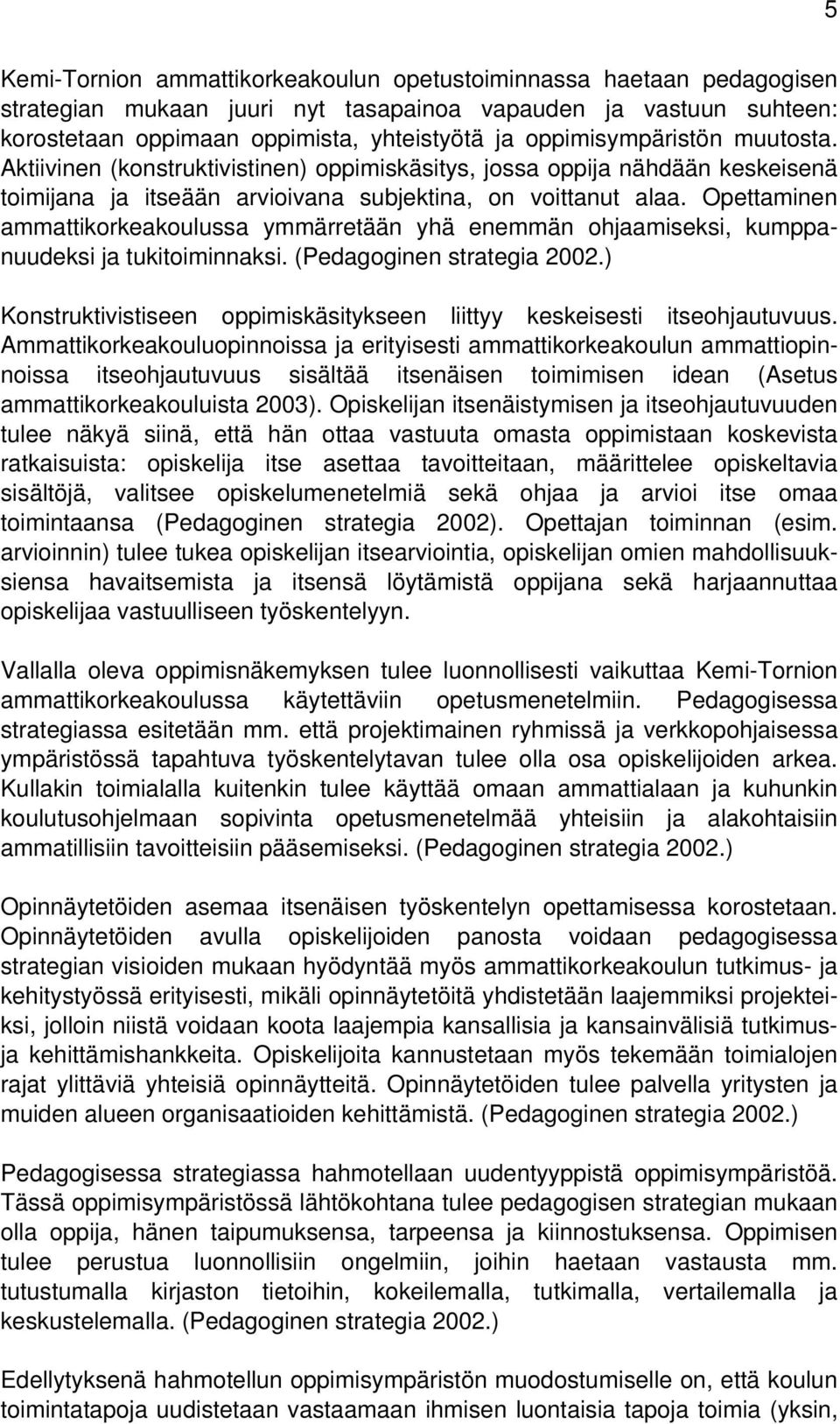 Opettaminen ammattikorkeakoulussa ymmärretään yhä enemmän ohjaamiseksi, kumppanuudeksi ja tukitoiminnaksi. (Pedagoginen strategia 2002.