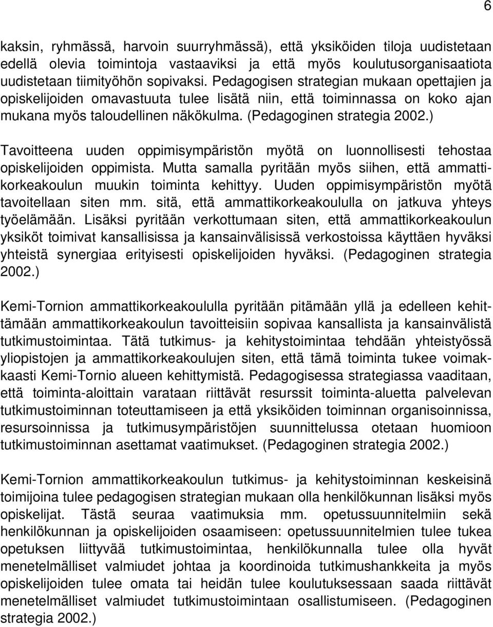 ) Tavoitteena uuden oppimisympäristön myötä on luonnollisesti tehostaa opiskelijoiden oppimista. Mutta samalla pyritään myös siihen, että ammattikorkeakoulun muukin toiminta kehittyy.