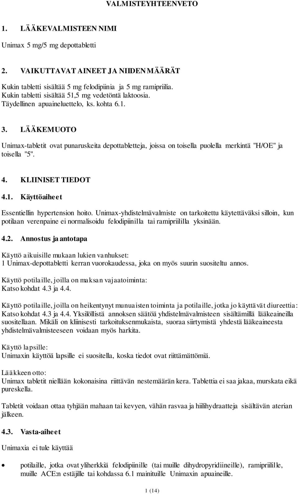 LÄÄKEMUOTO Unimax-tabletit ovat punaruskeita depottabletteja, joissa on toisella puolella merkintä "H/OE" ja toisella "5". 4. KLIINISET TIEDOT 4.1. Käyttöaiheet Essentiellin hypertension hoito.