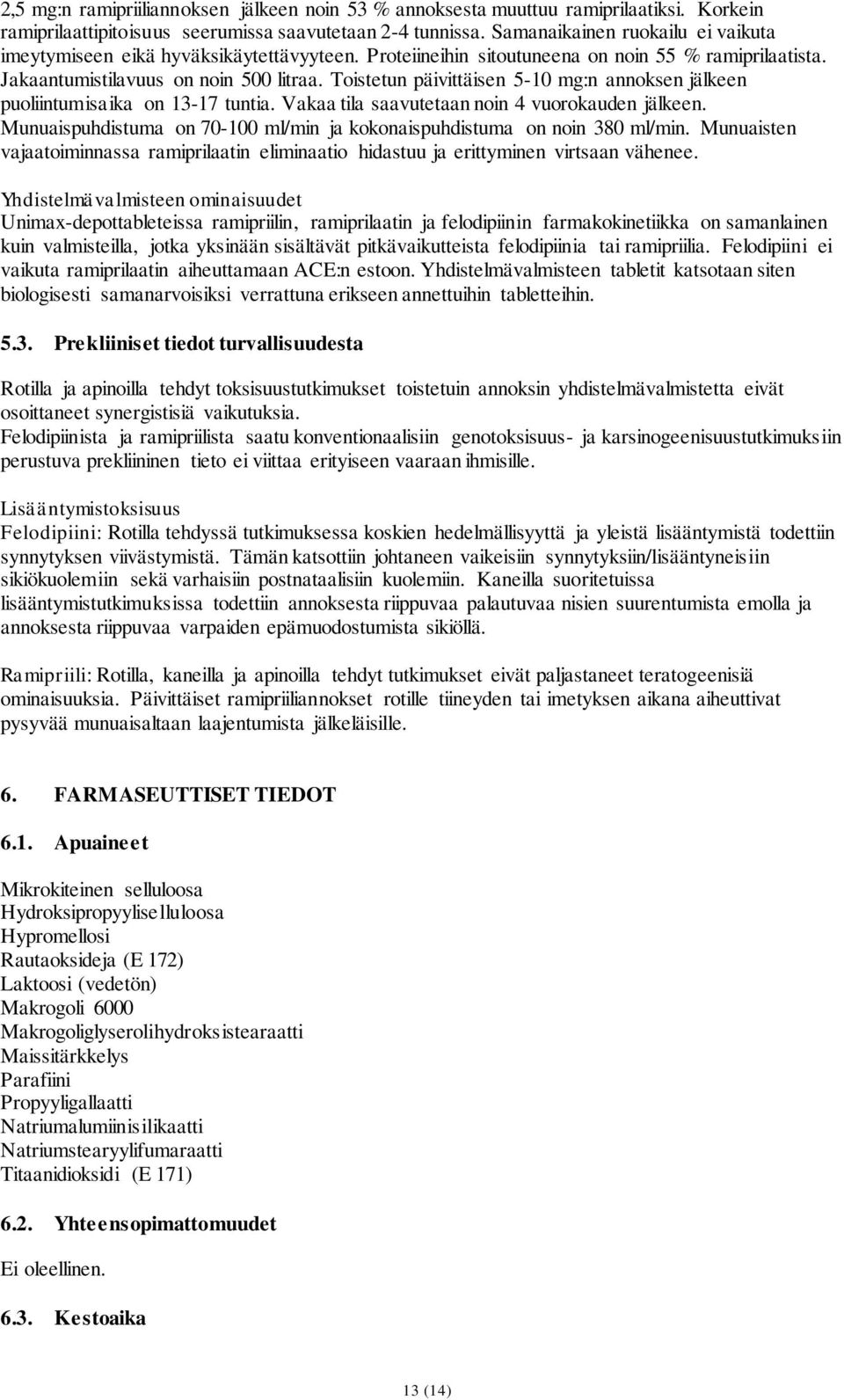 Toistetun päivittäisen 5-10 mg:n annoksen jälkeen puoliintumisaika on 13-17 tuntia. Vakaa tila saavutetaan noin 4 vuorokauden jälkeen.