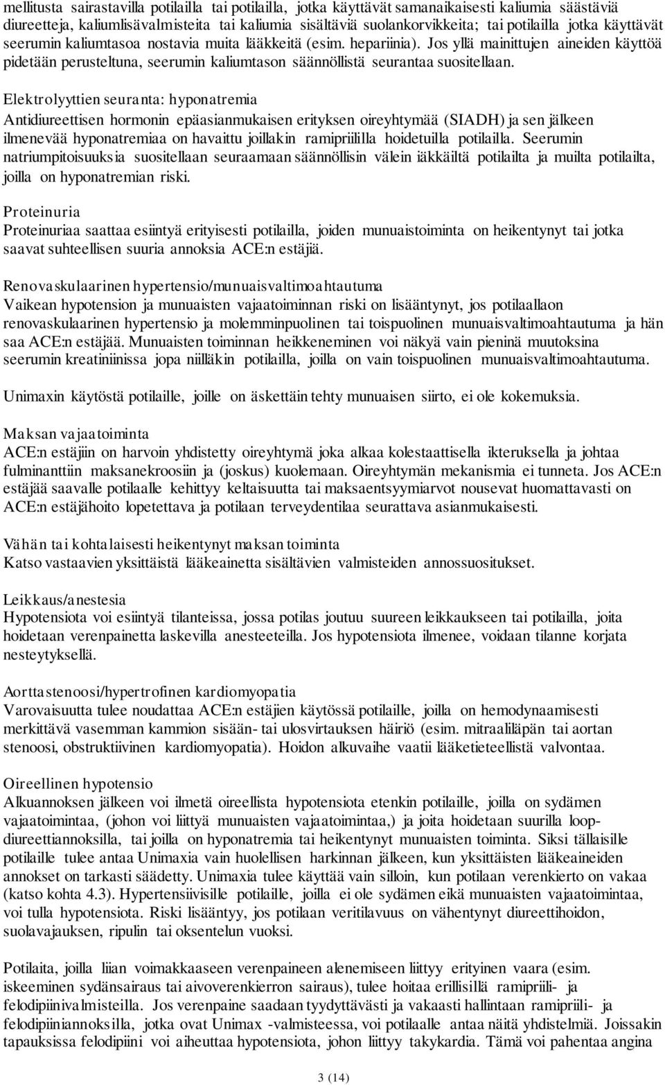 Elektrolyyttien seuranta: hyponatremia Antidiureettisen hormonin epäasianmukaisen erityksen oireyhtymää (SIADH) ja sen jälkeen ilmenevää hyponatremiaa on havaittu joillakin ramipriililla hoidetuilla