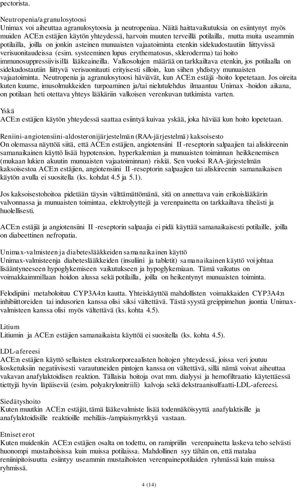 vajaatoiminta etenkin sidekudostautiin liittyvissä verisuonitaudeissa (esim. systeeminen lupus erythematosus, skleroderma) tai hoito immunosuppressiivisillä lääkeaineilla.