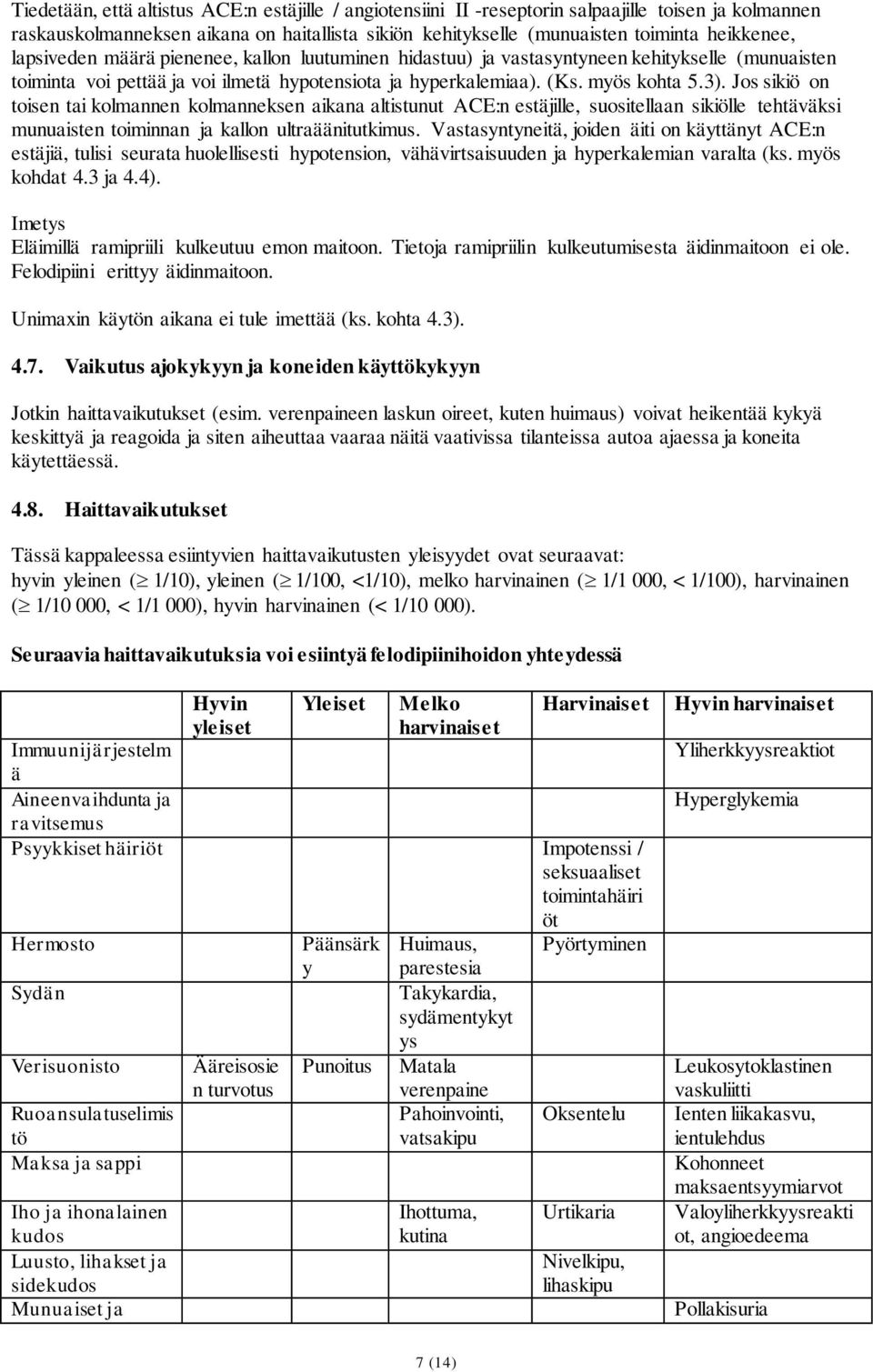 Jos sikiö on toisen tai kolmannen kolmanneksen aikana altistunut ACE:n estäjille, suositellaan sikiölle tehtäväksi munuaisten toiminnan ja kallon ultraäänitutkimus.