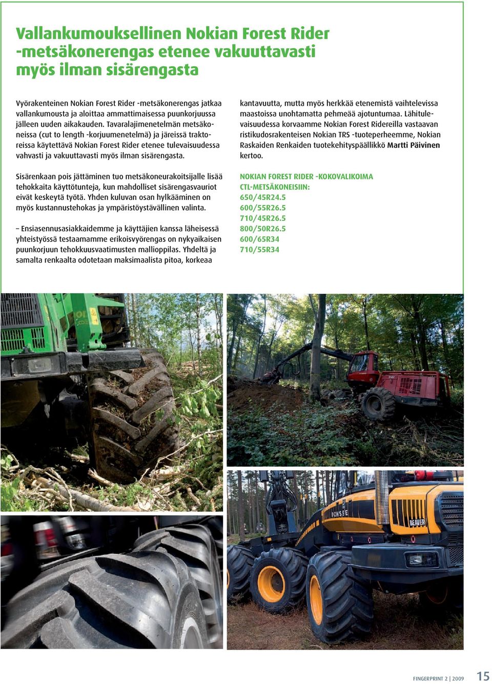 Tavaralajimenetelmän metsäkoneissa (cut to length -korjuumenetelmä) ja järeissä traktoreissa käytettävä Nokian Forest Rider etenee tulevaisuudessa vahvasti ja vakuuttavasti myös ilman sisärengasta.