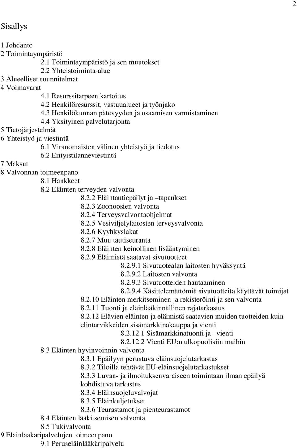 1 Viranomaisten välinen yhteistyö ja tiedotus 6.2 Erityistilanneviestintä 7 Maksut 8 Valvonnan toimeenpano 8.1 Hankkeet 8.2 Eläinten terveyden valvonta 8.2.2 Eläintautiepäilyt ja tapaukset 8.2.3 Zoonoosien valvonta 8.