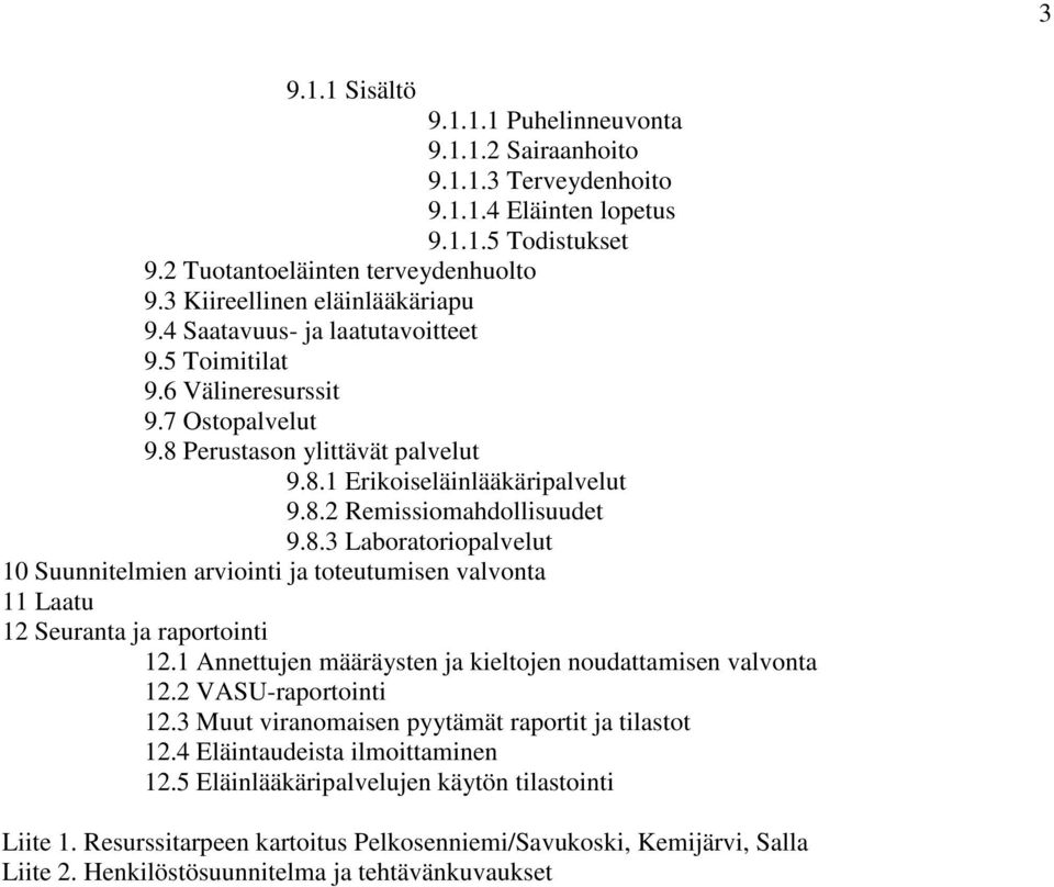 8.3 Laboratoriopalvelut 10 Suunnitelmien arviointi ja toteutumisen valvonta 11 Laatu 12 Seuranta ja raportointi 12.1 Annettujen määräysten ja kieltojen noudattamisen valvonta 12.2 VASU-raportointi 12.