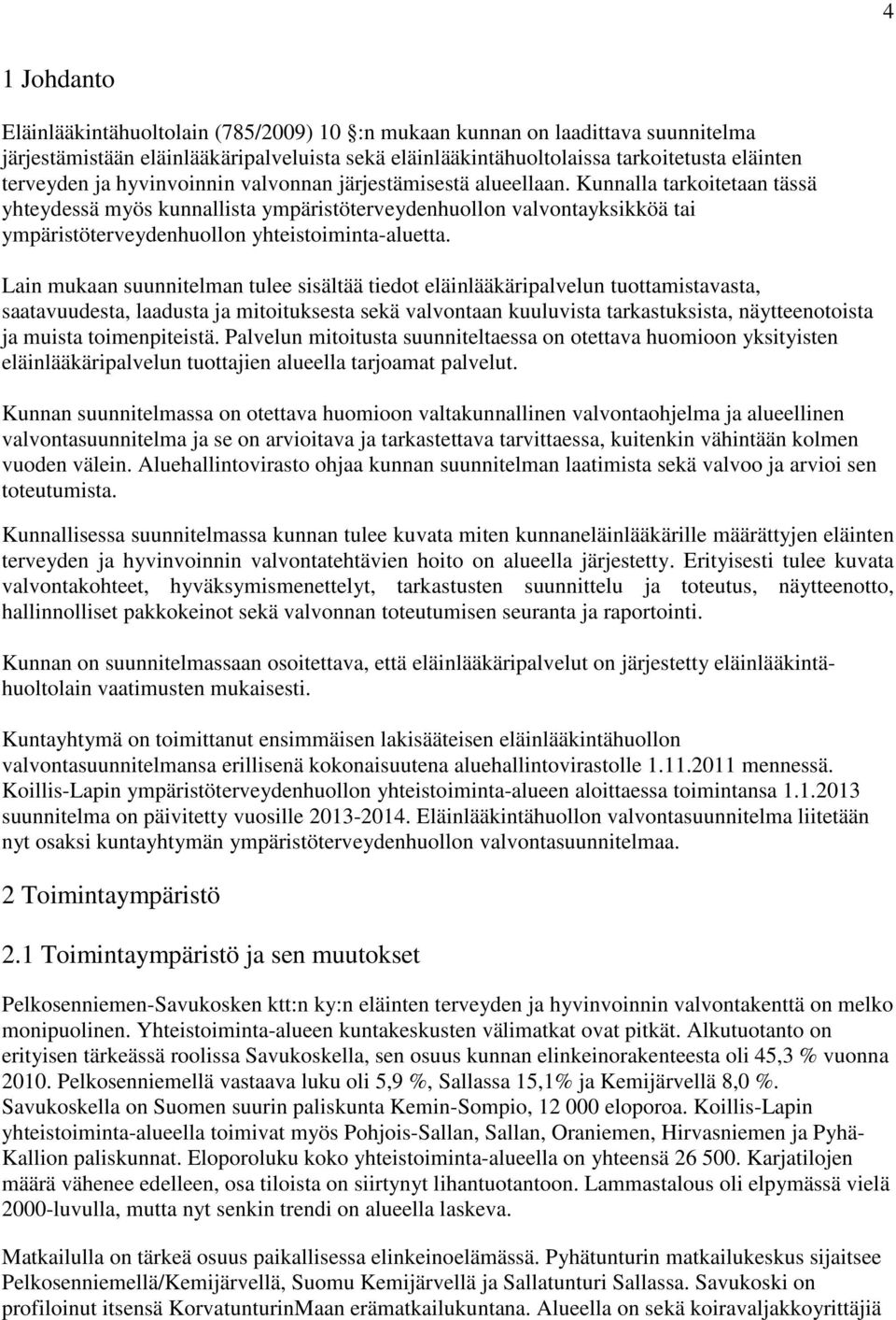 Kunnalla tarkoitetaan tässä yhteydessä myös kunnallista ympäristöterveydenhuollon valvontayksikköä tai ympäristöterveydenhuollon yhteistoiminta-aluetta.