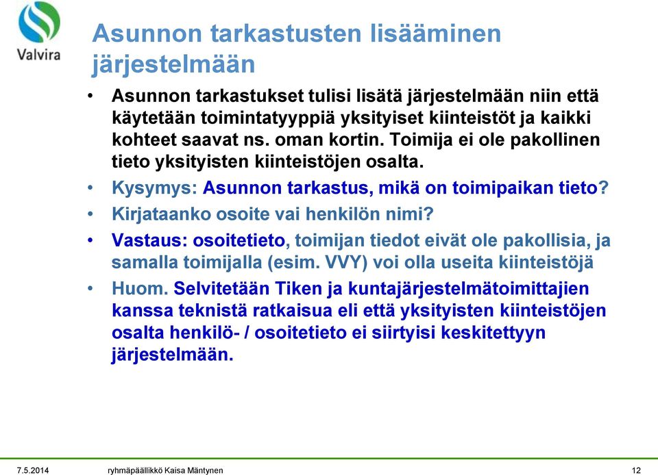 Kirjataanko osoite vai henkilön nimi? Vastaus: osoitetieto, toimijan tiedot eivät ole pakollisia, ja samalla toimijalla (esim. VVY) voi olla useita kiinteistöjä Huom.