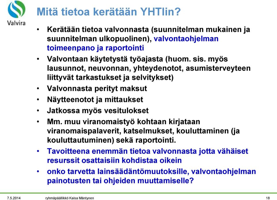 myös lausunnot, neuvonnan, yhteydenotot, asumisterveyteen liittyvät tarkastukset ja selvitykset) Valvonnasta perityt maksut Näytteenotot ja mittaukset Jatkossa myös vesitulokset Mm.