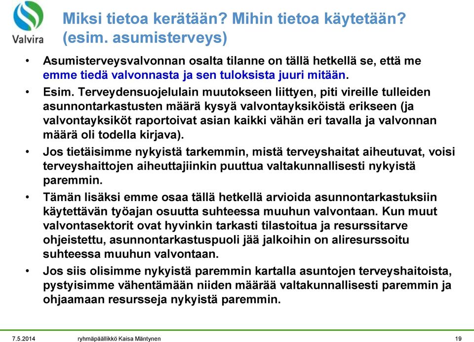 valvonnan määrä oli todella kirjava). Jos tietäisimme nykyistä tarkemmin, mistä terveyshaitat aiheutuvat, voisi terveyshaittojen aiheuttajiinkin puuttua valtakunnallisesti nykyistä paremmin.