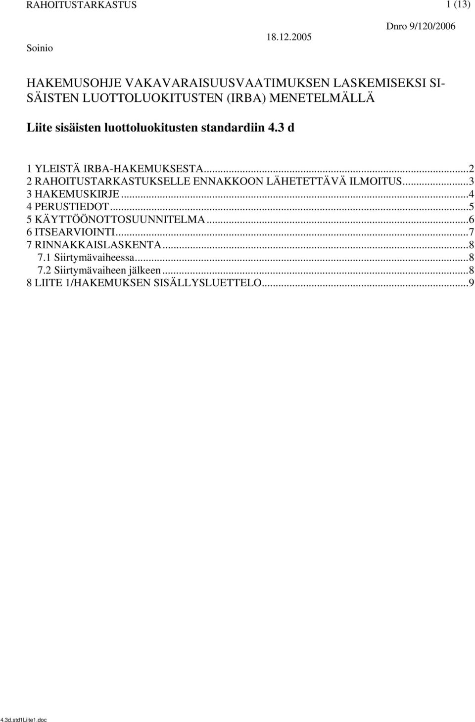 ..2 2 RAHOITUSTARKASTUKSELLE ENNAKKOON LÄHETETTÄVÄ ILMOITUS...3 3 HAKEMUSKIRJE...4 4 PERUSTIEDOT.