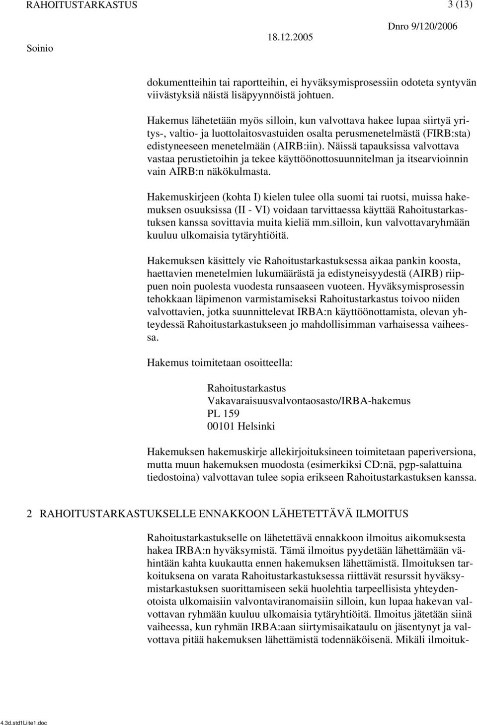 Näissä tapauksissa valvottava vastaa perustietoihin ja tekee käyttöönottosuunnitelman ja itsearvioinnin vain AIRB:n näkökulmasta.