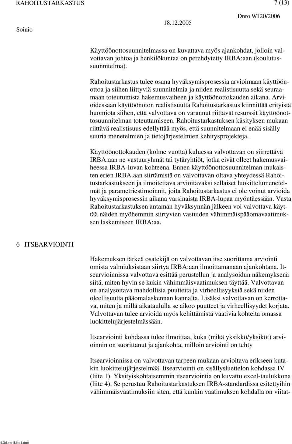 aikana. Arvioidessaan käyttöönoton realistisuutta Rahoitustarkastus kiinnittää erityistä huomiota siihen, että valvottava on varannut riittävät resurssit käyttöönottosuunnitelman toteuttamiseen.