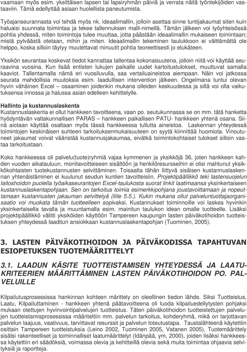 Tämän jälkeen voi työyhteisössä pohtia yhdessä, miten toimintoja tulee muuttaa, jotta päästään ideaalimallin mukaiseen toimintaan; mistä pylväästä otetaan, mihin ja miten.