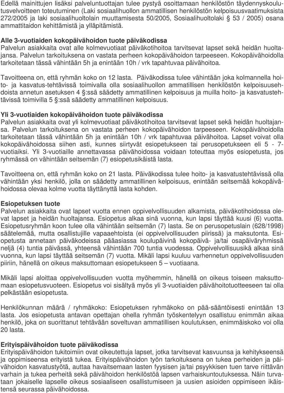 Alle 3-vuotiaiden kokopäivähoidon tuote päiväkodissa Palvelun asiakkaita ovat alle kolmevuotiaat päiväkotihoitoa tarvitsevat lapset sekä heidän huoltajansa.