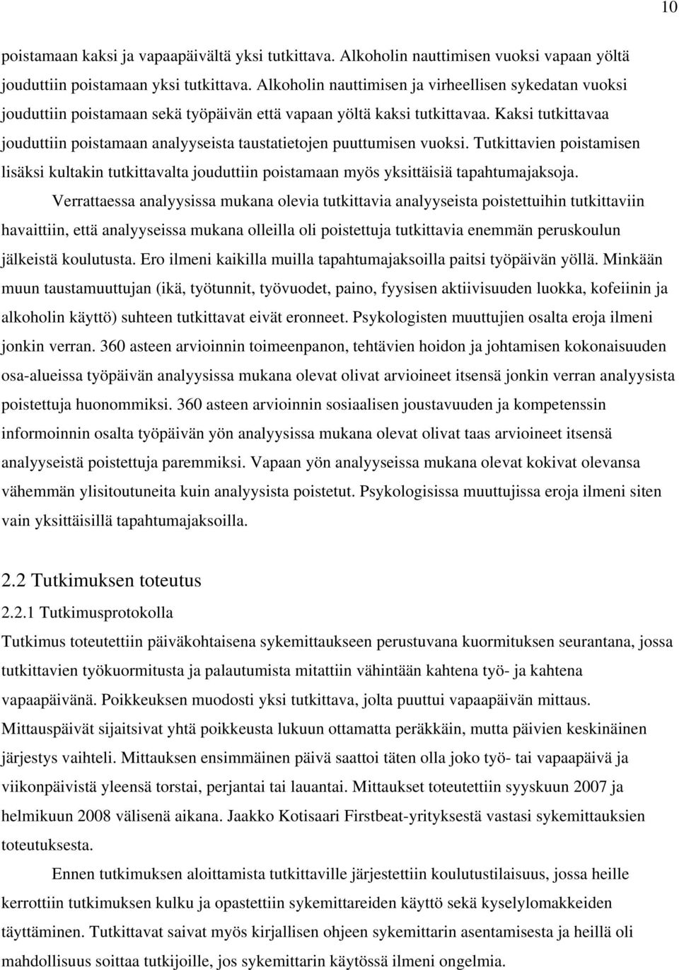 Kaksi tutkittavaa jouduttiin poistamaan analyyseista taustatietojen puuttumisen vuoksi. Tutkittavien poistamisen lisäksi kultakin tutkittavalta jouduttiin poistamaan myös yksittäisiä tapahtumajaksoja.