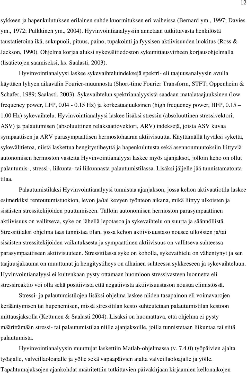 Ohjelma korjaa aluksi sykevälitiedoston sykemittausvirheen korjausohjelmalla (lisätietojen saamiseksi, ks. Saalasti, 2003).