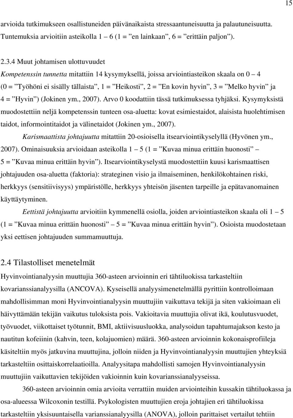 hyvin ja 4 = Hyvin ) (Jokinen ym., 2007). Arvo 0 koodattiin tässä tutkimuksessa tyhjäksi.