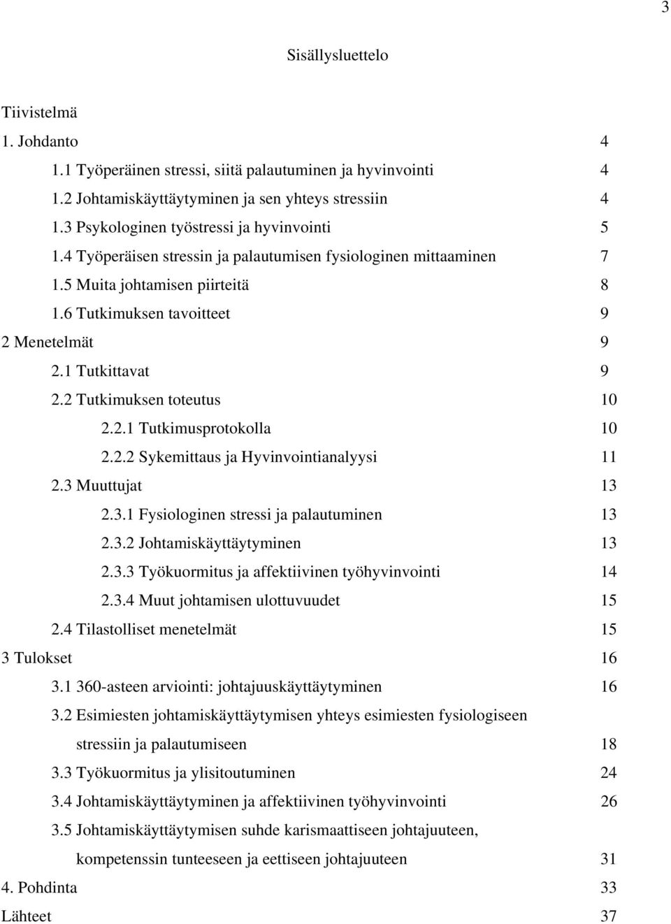 1 Tutkittavat 9 2.2 Tutkimuksen toteutus 10 2.2.1 Tutkimusprotokolla 10 2.2.2 Sykemittaus ja Hyvinvointianalyysi 11 2.3 Muuttujat 13 2.3.1 Fysiologinen stressi ja palautuminen 13 2.3.2 Johtamiskäyttäytyminen 13 2.