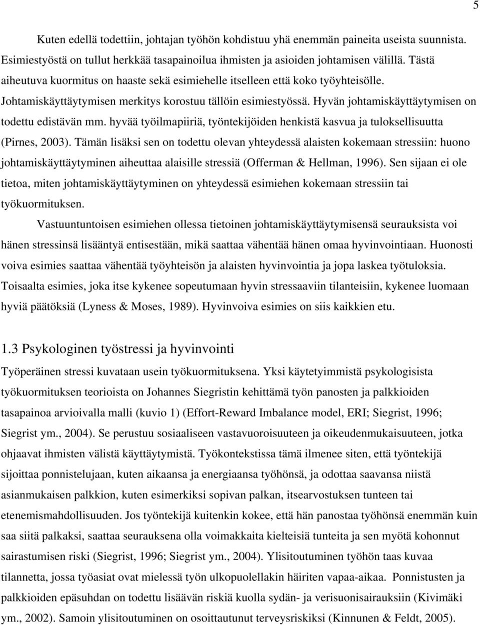 Hyvän johtamiskäyttäytymisen on todettu edistävän mm. hyvää työilmapiiriä, työntekijöiden henkistä kasvua ja tuloksellisuutta (Pirnes, 2003).