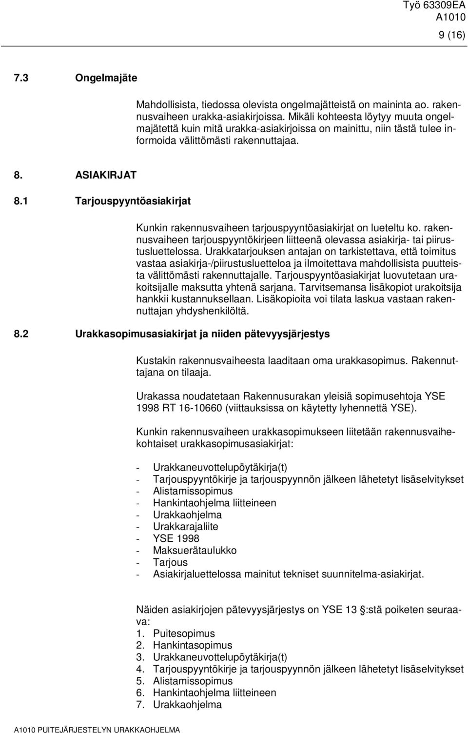 1 Tarjouspyyntöasiakirjat Kunkin rakennusvaiheen tarjouspyyntöasiakirjat on lueteltu ko. rakennusvaiheen tarjouspyyntökirjeen liitteenä olevassa asiakirja- tai piirustusluettelossa.