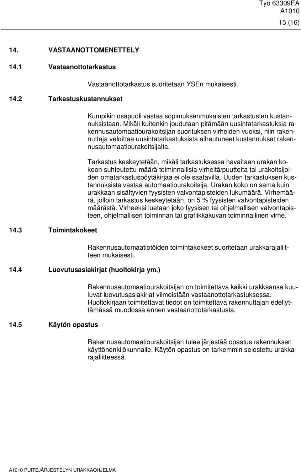 Mikäli kuitenkin joudutaan pitämään uusintatarkastuksia rakennusautomaatiourakoitsijan suorituksen virheiden vuoksi, niin rakennuttaja veloittaa uusintatarkastuksista aiheutuneet kustannukset