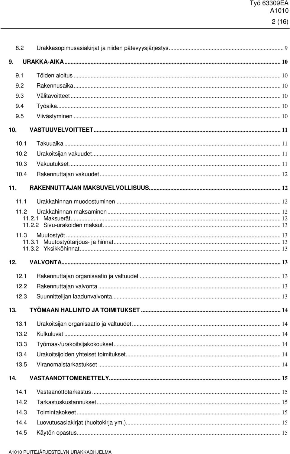 .. 12 11.2 Urakkahinnan maksaminen... 12 11.2.1 Maksuerät... 12 11.2.2 Sivu-urakoiden maksut... 13 11.3 Muutostyöt... 13 11.3.1 Muutostyötarjous- ja hinnat... 13 11.3.2 Yksikköhinnat... 13 12.