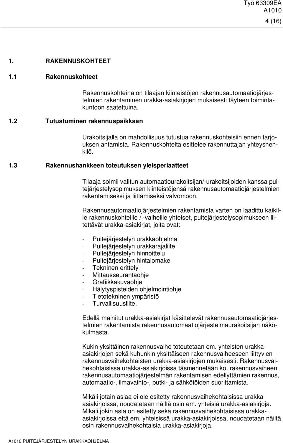 Urakoitsijalla on mahdollisuus tutustua rakennuskohteisiin ennen tarjouksen antamista. Rakennuskohteita esittelee rakennuttajan yhteyshenkilö. 1.