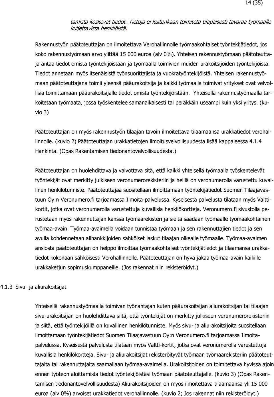 Yhteisen rakennustyömaan päätoteuttaja antaa tiedot omista työntekijöistään ja työmaalla toimivien muiden urakoitsijoiden työntekijöistä.