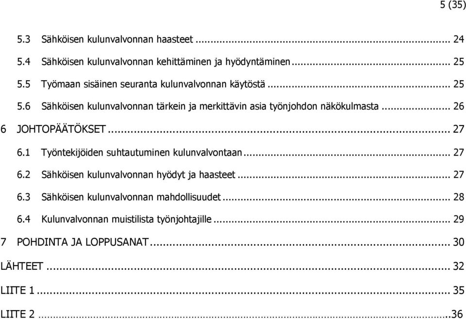 .. 26 6 JOHTOPÄÄTÖKSET... 27 6.1 Työntekijöiden suhtautuminen kulunvalvontaan... 27 6.2 Sähköisen kulunvalvonnan hyödyt ja haasteet... 27 6.3 Sähköisen kulunvalvonnan mahdollisuudet.