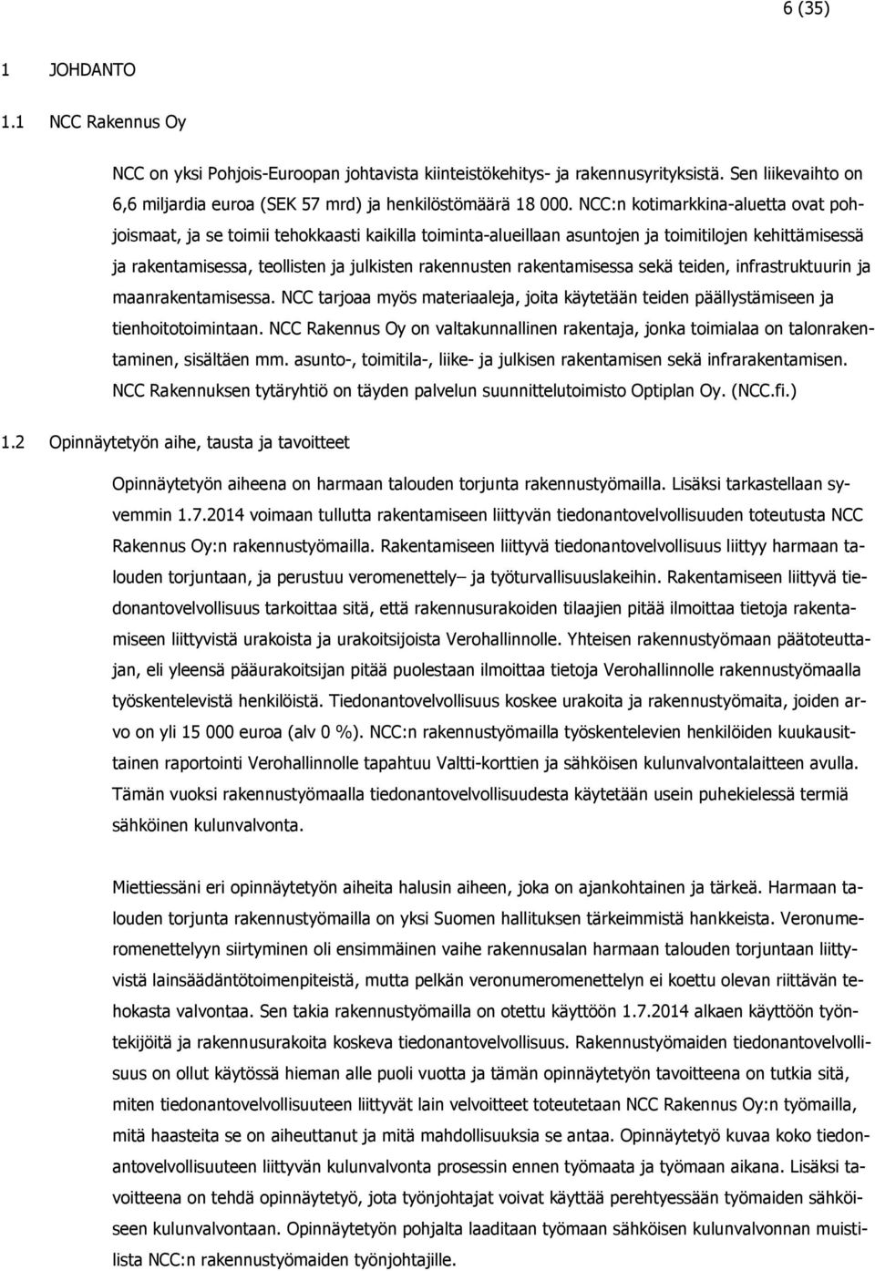 rakentamisessa sekä teiden, infrastruktuurin ja maanrakentamisessa. NCC tarjoaa myös materiaaleja, joita käytetään teiden päällystämiseen ja tienhoitotoimintaan.