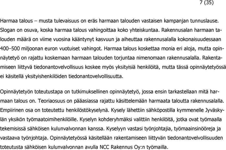 Harmaa talous koskettaa monia eri aloja, mutta opinnäytetyö on rajattu koskemaan harmaan talouden torjuntaa nimenomaan rakennusalalla.