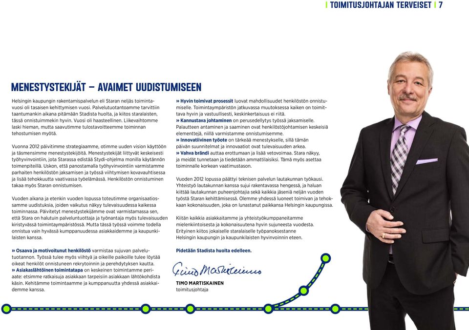 Liikevaihtomme laski hieman, mutta saavutimme tulostavoitteemme toiminnan tehostumisen myötä. Vuonna 2012 päivitimme strategiaamme, otimme uuden vision käyttöön ja täsmensimme menestystekijöitä.