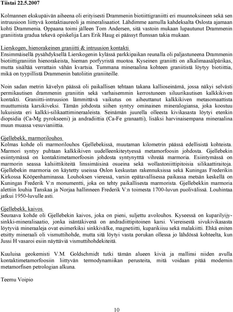 Oppaana toimi jälleen Tom Andersen, sitä vastoin mukaan lupautunut Drammenin graniitista gradua tekevä opiskelija Lars Erik Haug ei päässyt flunssan takia mukaan.